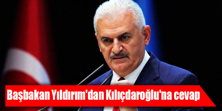 Başbakan Yıldırım dan Kılıçdaroğlu na cevap